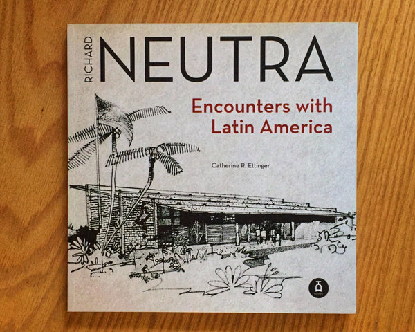Richard Neutra Encounters with Latin America