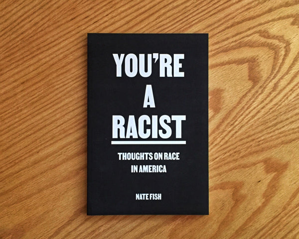 You're a racist. Thoughts on race in America, Nate Fish