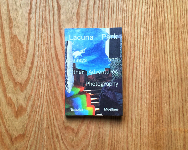 Lacuna Park: Essays and Other Adventures in Photography