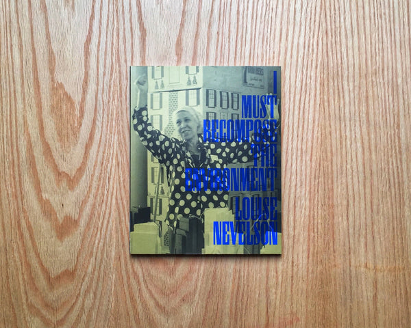 Louise Nevelson—I Must Recompose the Environment