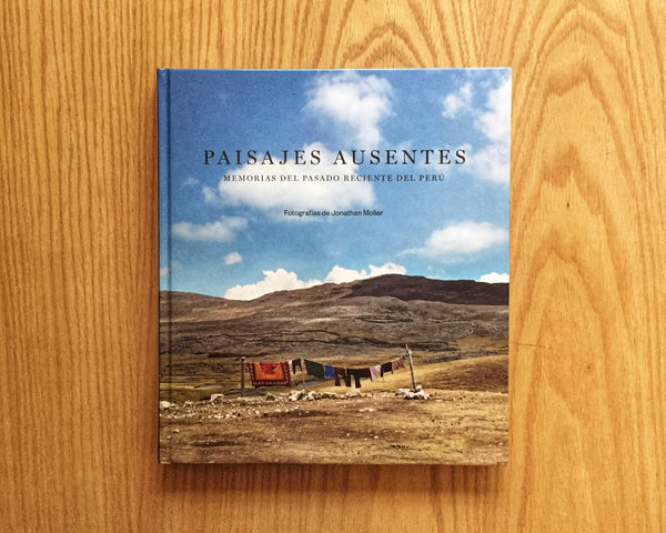 Paisajes ausentes. Memorias del pasado reciente del Perú,Jonathan Moller