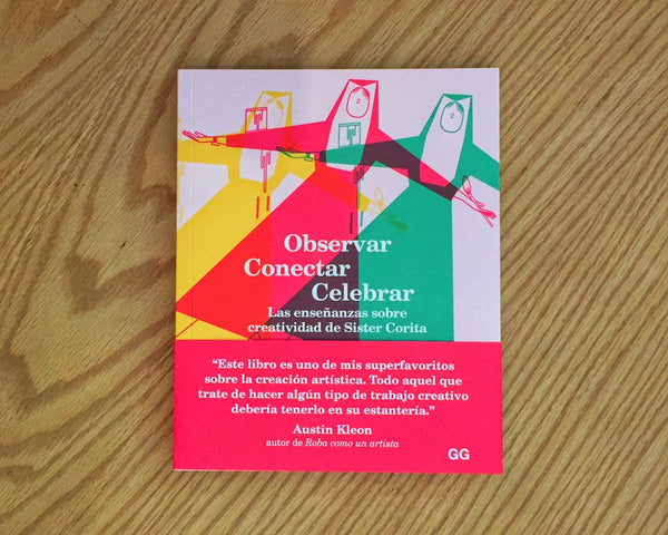 Observar, conectar, celebrar Las enseñanzas sobre creatividad de Sister Corita, Corita Kent & Jan Steward