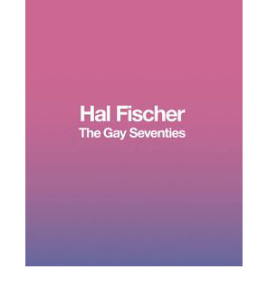 The Gay Seventies. Hal Fischer