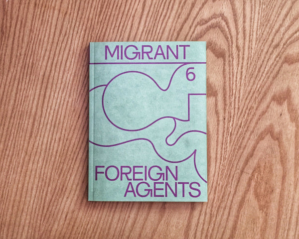 MIGRANT JOURNAL NO.6: FOREIGN AGENTS
