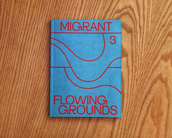 MIGRANT JOURNAL NO.3: FLOWING GROUNDS