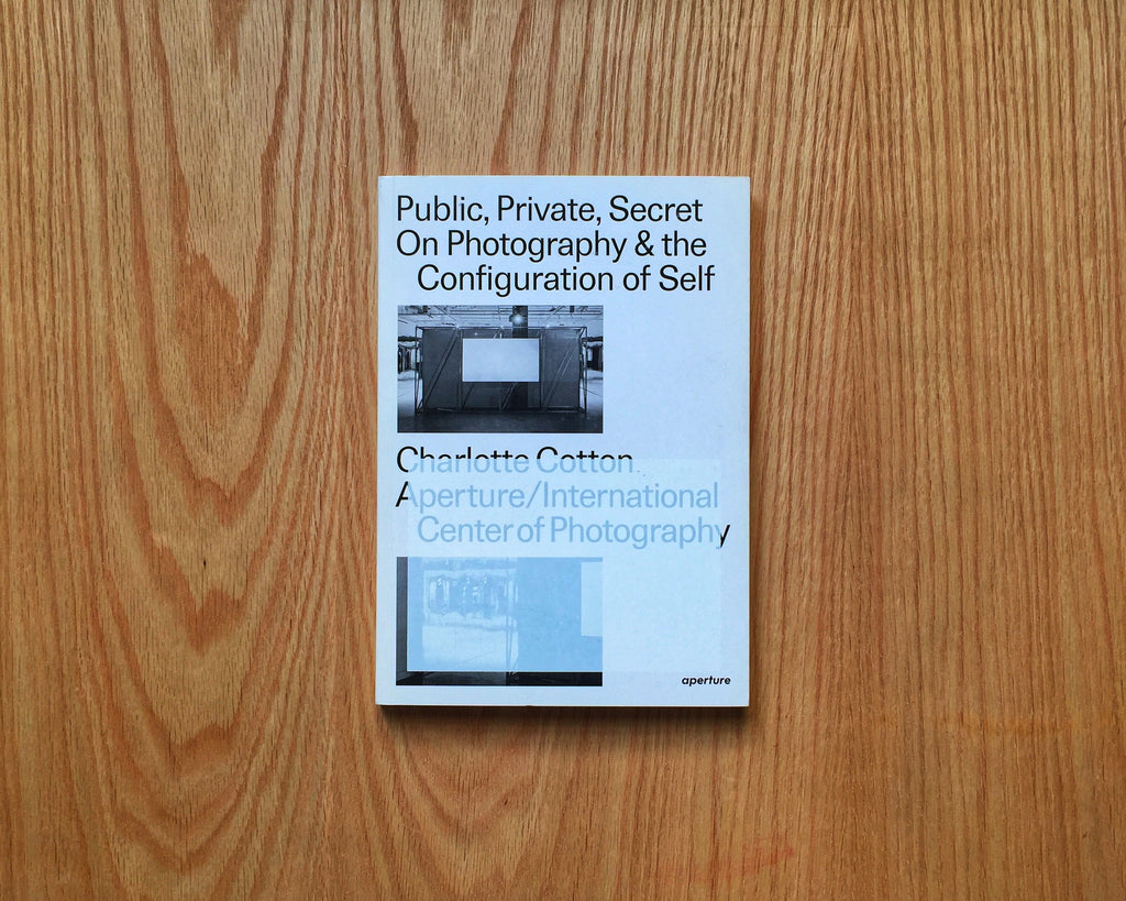 Public, Private, Secret On Photography and the Configuration of Self