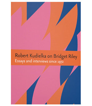 Robert Kudielka on Bridget Riley: Essays and Interviews Since 1972