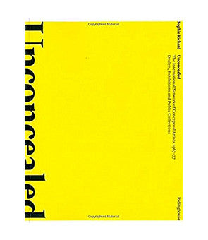 Unconcealed: The International Network of Conceptual Artists 1967-1977 - Dealers, Exhibitions and Public Collections