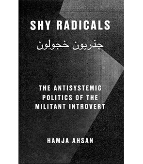 Shy radicals. The antisystemic politics of the militant introvert, Hamja Ahsan